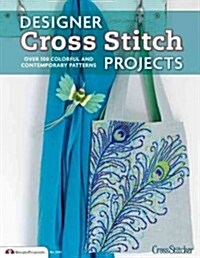 Designer Cross Stitch Projects: Over 100 Colorful and Contemporary Patterns (Paperback)