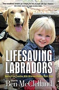 Lifesaving Labradors: Stories from Families with Wildrose Diabetic Alert Dogs (Paperback)