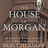 The House of Morgan: An American Banking Dynasty and the Rise of Modern Finance (MP3 CD)