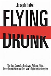 Flying Drunk: The True Story of a Northwest Airlines Flight, Three Drunk Pilots and One Mans Fight for Redemption (Paperback)