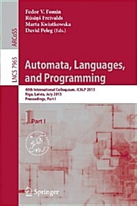 Automata, Languages, and Programming: 40th International Colloquium, Icalp 2013, Riga, Latvia, July 8-12, 2013, Proceedings, Part I (Paperback, 2013)