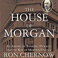 The House of Morgan Lib/E: An American Banking Dynasty and the Rise of Modern Finance (Audio CD, Library)