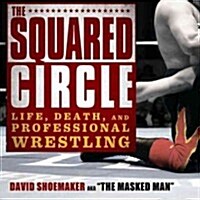 The Squared Circle Lib/E: Life, Death, and Professional Wrestling (Audio CD)