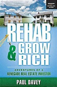 Rehab & Grow Rich: Adventures of a Renegade Real Estate Investor (Paperback)