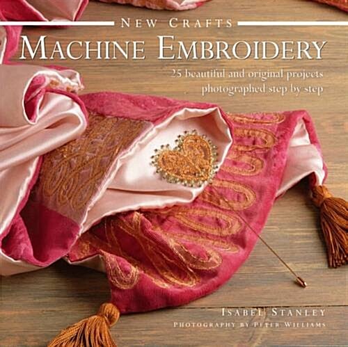 New Crafts: Machine Embroidery : 25 Beautiful and Original Projects Photographed Step by Step (Hardcover)