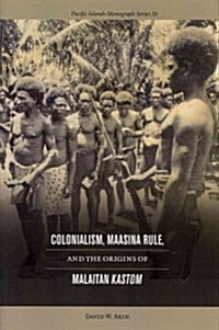 Colonialism, Maasina Rule, and the Origins of Malaitan Kastom (Hardcover)