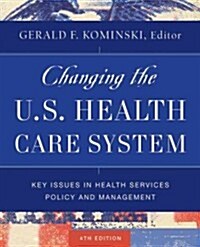 Changing the U.S. Health Care System: Key Issues in Health Services Policy and Management (Hardcover, 4)