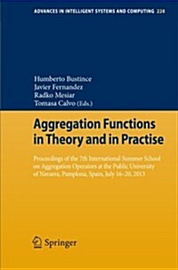 Aggregation Functions in Theory and in Practise: Proceedings of the 7th International Summer School on Aggregation Operators at the Public University (Paperback, 2013)