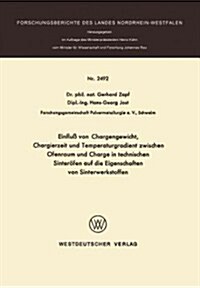 Einflu?Von Chargengewicht, Chargierzeit Und Temperaturgradient Zwischen Ofenraum Und Charge in Technischen Sinter?en Auf Die Eigenschaften Von Sinte (Paperback, 1975)