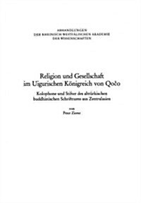 Religion Und Gesellschaft Im Uigurischen K?igreich Von Qočo: Kolophone Und Stifter Des Altt?kischen Buddhistischen Schrifttums Aus Zentralasien (Paperback, 1992)