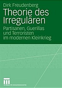 Theorie Des Irregul?en: Partisanen, Guerillas Und Terroristen Im Modernen Kleinkrieg (Paperback, 2008)