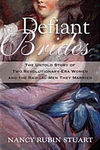 Defiant Brides: The Untold Story of Two Revolutionary-Era Women and the Radical Men They Married (Paperback)