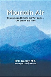 Mountain Air: Relapsing and Finding the Way Back... One Breath at a Time (Hardcover)
