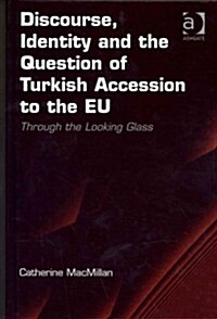 Discourse, Identity and the Question of Turkish Accession to the EU : Through the Looking Glass (Hardcover, New ed)