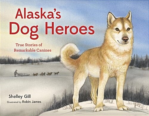 Alaskas Dog Heroes: True Stories of Remarkable Canines (Paperback)