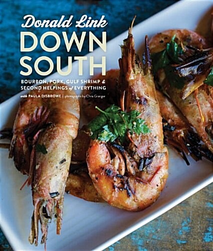 Down South: Bourbon, Pork, Gulf Shrimp & Second Helpings of Everything: A Cookbook (Hardcover)