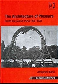 The Architecture of Pleasure : British Amusement Parks 1900–1939 (Hardcover)