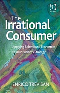 The Irrational Consumer : Applying Behavioural Economics to Your Business Strategy (Hardcover, New ed)