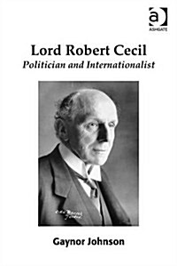Lord Robert Cecil : Politician and Internationalist (Hardcover, New ed)