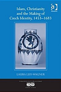 Islam, Christianity and the Making of Czech Identity, 1453-1683 (Hardcover)
