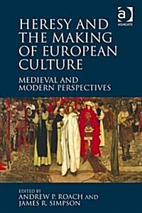 Heresy and the Making of European Culture : Medieval and Modern Perspectives (Hardcover, New ed)