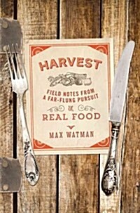 Harvest: Field Notes from a Far-Flung Pursuit of Real Food (Hardcover)