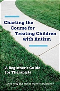 Charting the Course for Treating Children with Autism: A Beginners Guide for Therapists [With CDROM] (Hardcover)