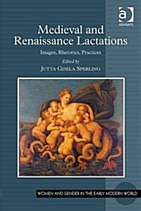 Medieval and Renaissance Lactations : Images, Rhetorics, Practices (Hardcover, New ed)