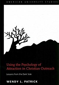 Using the Psychology of Attraction in Christian Outreach: Lessons from the Dark Side (Hardcover)