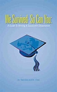 We Survived- So Can You: A Guide to Writing a Successful Dissertation (Paperback)