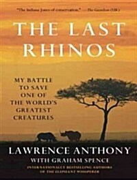 The Last Rhinos: My Battle to Save One of the Worlds Greatest Creatures (MP3 CD, MP3 - CD)