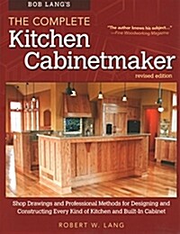 Bob Langs the Complete Kitchen Cabinetmaker, Revised Edition: Shop Drawings and Professional Methods for Designing and Constructing Every Kind of Kit (Paperback, 2, Revised)