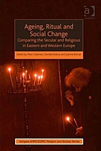 Ageing, Ritual and Social Change : Comparing the Secular and Religious in Eastern and Western Europe (Paperback, New ed)