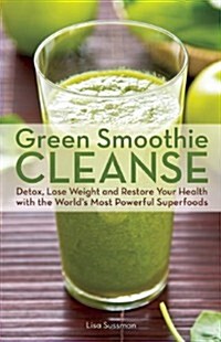 Green Smoothie Cleanse: Detox, Lose Weight and Maximize Good Health with the Worlds Most Powerful Superfoods (Paperback)