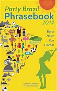 Party Brazil Phrasebook 2014: Slang, Music, Fun and Futebol (Paperback)