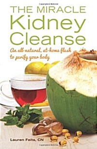 Miracle Kidney Cleanse: An All-Natural, At-Home Flush to Purify Your Body (Paperback)