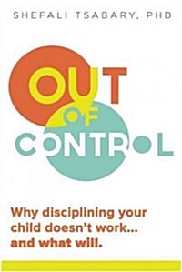 Out of Control: Why Disciplining Your Child Doesnt Work and What Will (Paperback)