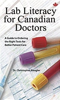 Lab Literacy for Canadian Doctors: A Guide to Ordering the Right Tests for Better Patient Care (Paperback)