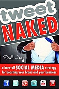 Tweet Naked: A Bare-All Social Media Strategy for Boosting Your Brand and Your Business (Paperback)