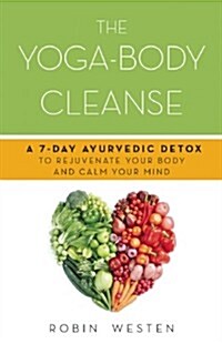 Yoga-Body Cleanse: A 7-Day Ayurvedic Detox to Rejuvenate Your Body and Calm Your Mind (Paperback)