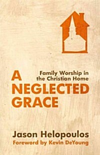 A Neglected Grace : Family Worship in the Christian Home (Paperback)