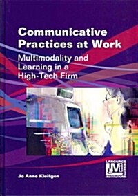Communicative Practices at Work : Multimodality and Learning in a High-Tech Firm (Hardcover)