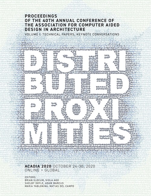 ACADIA 2020 Distributed Proximities: Proceedings of the 40th Annual Conference of the Association for Computer Aided Design in Architecture, Volume I: (Paperback)