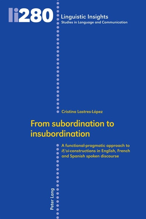 From Subordination to Insubordination: A Functional-Pragmatic Approach to If/Si-Constructions in English, French and Spanish Spoken Discourse (Hardcover)