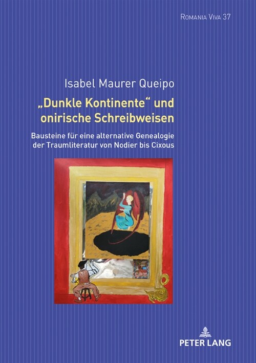 Dunkle Kontinente und onirische Schreibweisen: Bausteine fuer eine alternative Genealogie der Traumliteratur von Nodier bis Cixous (Hardcover)