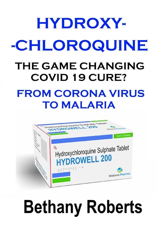 Hydroxychloroquine. The Game Changing Covid 19 Cure? What You Need To Know.: Covid 19. A Look At The Corona Virus Covid 19 Cure. (Paperback)