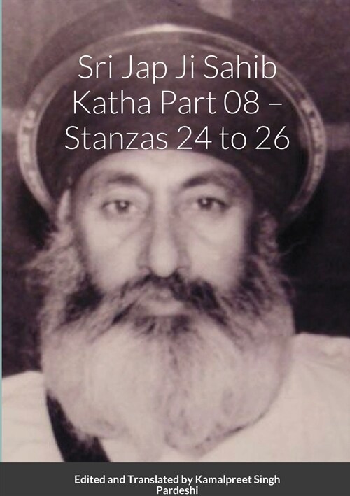 Srī Jap Jī Sāhib Katha Part 08 - Stanzās 24 to 26: Edited and Translated by Kamalpreet Singh Pardeshi (Paperback)