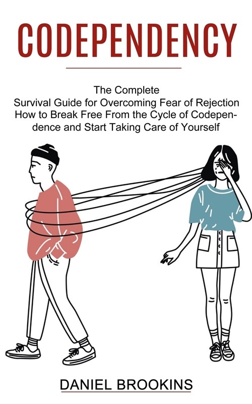 Codependency: How to Break Free From the Cycle of Codependence and Start Taking Care of Yourself (The Complete Survival Guide for Ov (Paperback)