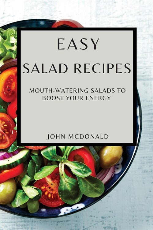 Easy Salad Recipes: Mouth-Watering Salads to Boost Your Energy (Paperback)