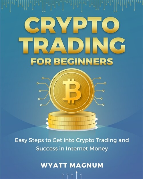 Crypto Trading for Beginners: Easy Steps to Get into Crypto Trading and Success in Internet Money (Paperback)